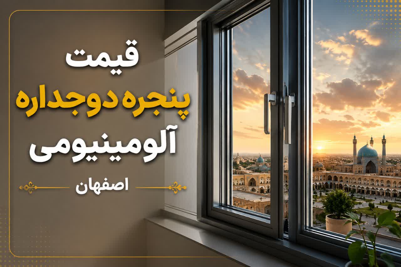 قیمت پنجره دوجداره آلومینیومی در اصفهان